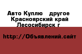 Авто Куплю - другое. Красноярский край,Лесосибирск г.